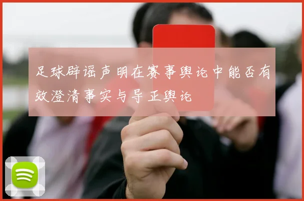 足球辟谣声明在赛事舆论中能否有效澄清事实与导正舆论