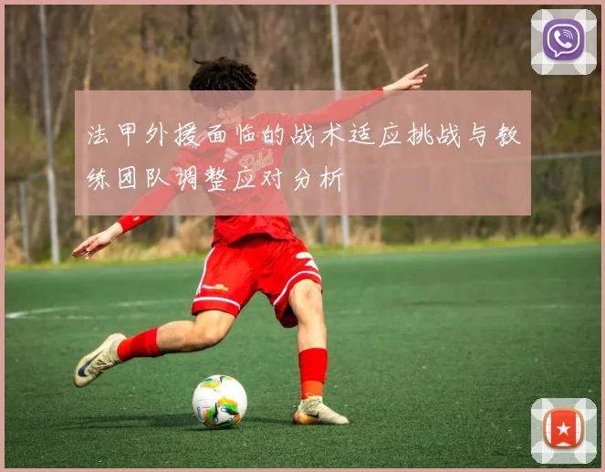 法甲外援面临的战术适应挑战与教练团队调整应对分析